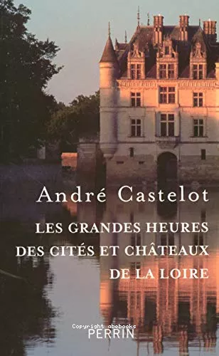 Les grandes heures des cits et chteaux de la Loire
