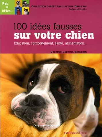 100 ides fausses sur votre chien : Education, comportement, sant, alimentation..